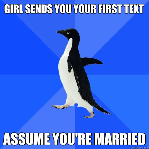 girl sends you your first text assume you're married  Socially Awkward Penguin