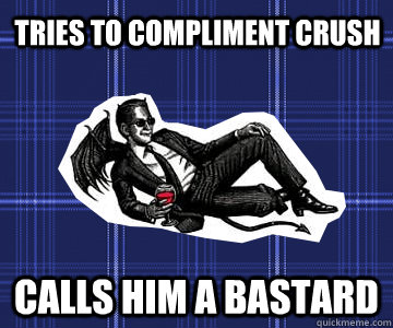 Tries to compliment crush calls him a bastard  Romantically Inept Crowley