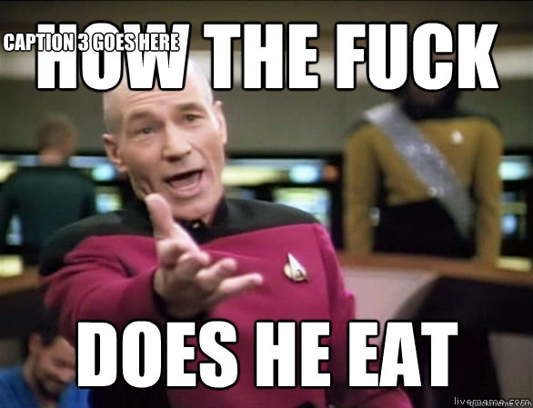 How the fuck does he eat Caption 3 goes here  Annoyed Picard HD