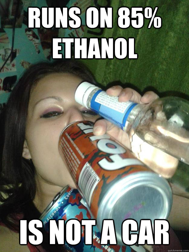 Runs on 85% ethanol is not a car - Runs on 85% ethanol is not a car  2 LOKO 4 U