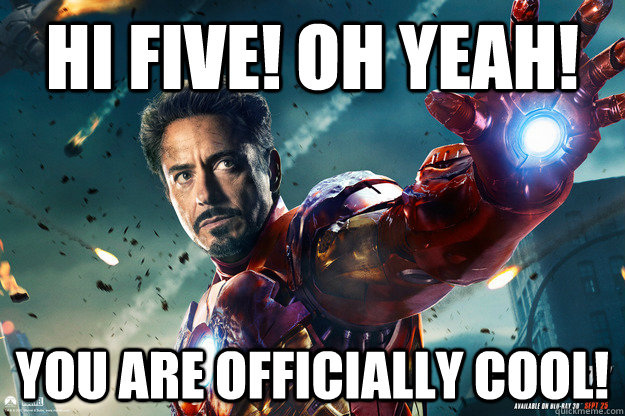 Hi Five! Oh yeah! You are officially cool! - Hi Five! Oh yeah! You are officially cool!  Iron Man