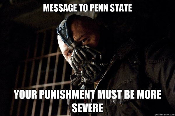 MESSAGE TO PENN STATE YOUR PUNISHMENT MUST BE MORE SEVERE  Severe Punishment Bane