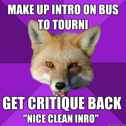 Make up intro on bus to tourni Get critique back 