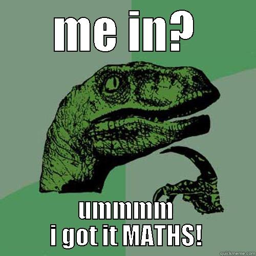 ME IN? UMMMM I GOT IT MATHS! Philosoraptor