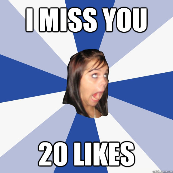 I MISS YOU 20 LIKES  Annoying Facebook Girl