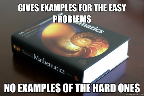 Gives examples for the easy problems No examples of the hard ones - Gives examples for the easy problems No examples of the hard ones  Scumbag Math HW