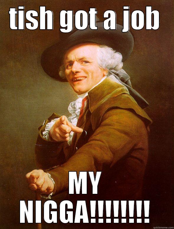 TISH GOT A JOB MY NIGGA!!!!!!!! Joseph Ducreux