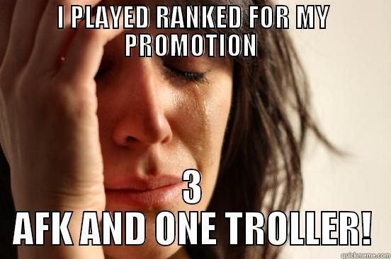 I PLAYED RANKED FOR MY PROMOTION  3 AFK AND ONE TROLLER! First World Problems