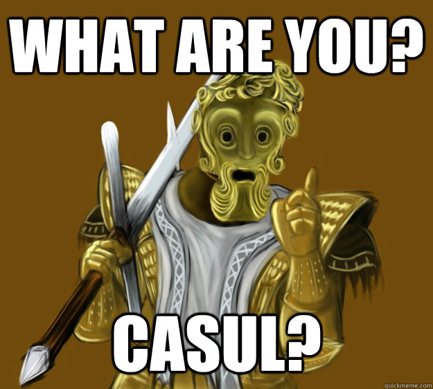 What are you? Casul?  