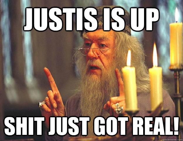 Justis is up Shit just got real!  Dumbledore