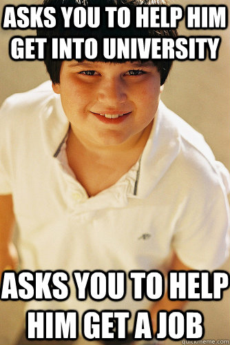 Asks you to help him get into university Asks you to help him get a job  Annoying Childhood Friend