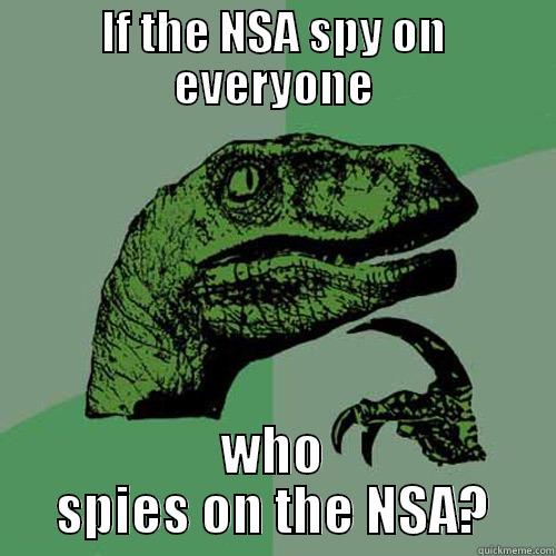 IF THE NSA SPY ON EVERYONE WHO SPIES ON THE NSA? Philosoraptor