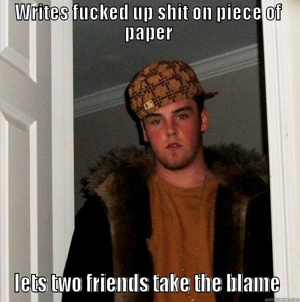 WRITES FUCKED UP SHIT ON PIECE OF PAPER LETS TWO FRIENDS TAKE THE BLAME Scumbag Steve