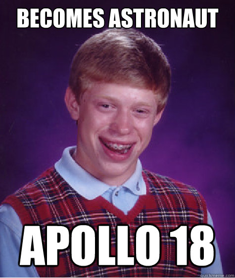 becomes astronaut apollo 18  Bad Luck Brian