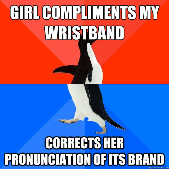 girl compliments my wristband corrects her pronunciation of its brand  Socially Awesome Awkward Penguin