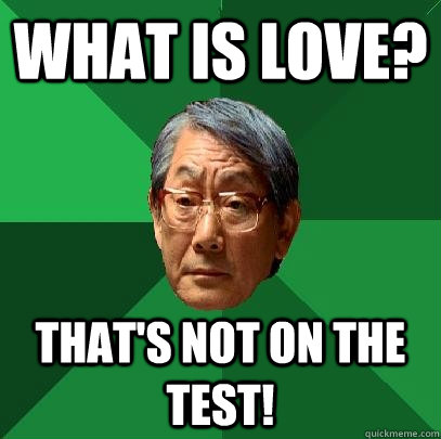 What is love? That's not on the test! - What is love? That's not on the test!  High Expectations Asian Father