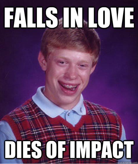 falls in love dies of impact - falls in love dies of impact  Bad Luck Brian