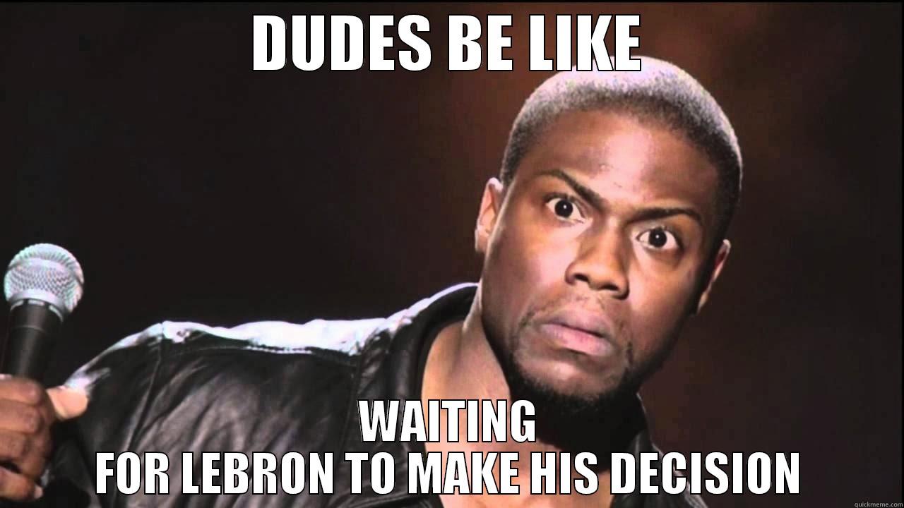 DUDES BE LIKE WAITING FOR LEBRON TO MAKE HIS DECISION Misc