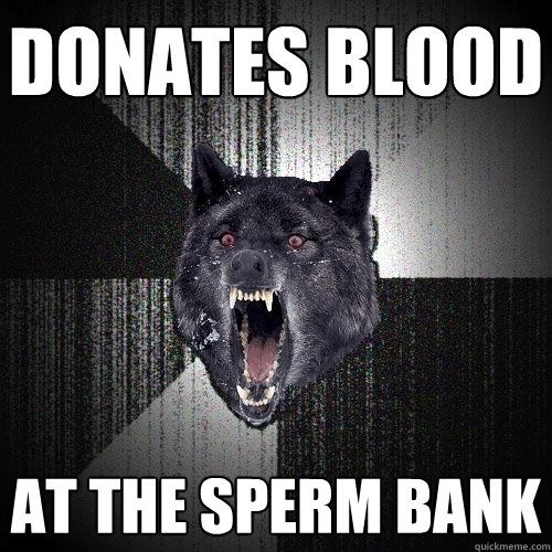 DONATES BLOOD AT THE SPERM BANK  Insanity Wolf