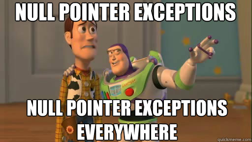 Null pointer exceptions Null pointer exceptions everywhere - Null pointer exceptions Null pointer exceptions everywhere  Everywhere