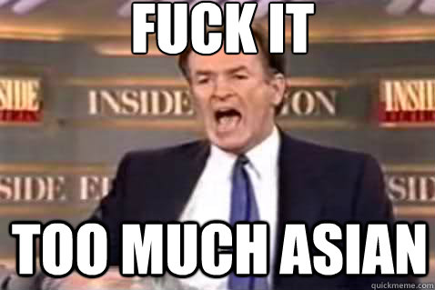 fuck it too much asian  Fuck It Bill OReilly