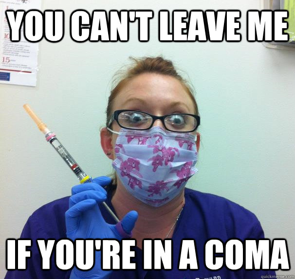 You can't leave me if you're in a coma  Overly Attached Nurse