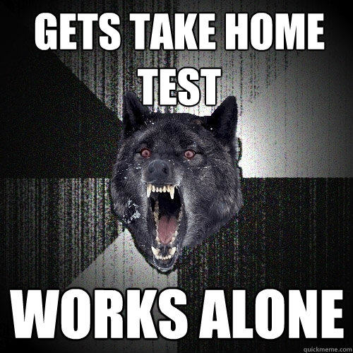 gets take home test works alone  Insanity Wolf
