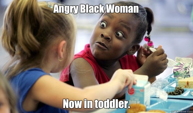 Angry Black Woman Now in toddler. - Angry Black Woman Now in toddler.  Angry Black Girl