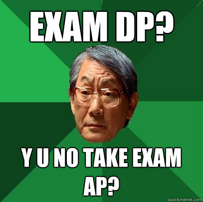 Exam DP? Y u no take Exam AP?  High Expectations Asian Father