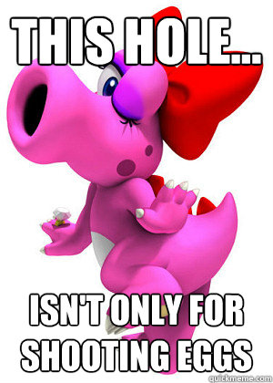 this hole... isn't only for shooting eggs   Birdo