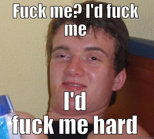 fuck me hard - FUCK ME? I'D FUCK ME I'D FUCK ME HARD 10 Guy