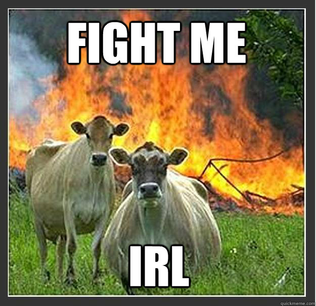 Fight me IRL   Evil cows