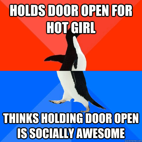 Holds door open for hot girl Thinks holding door open is socially awesome  Socially Awesome Awkward Penguin