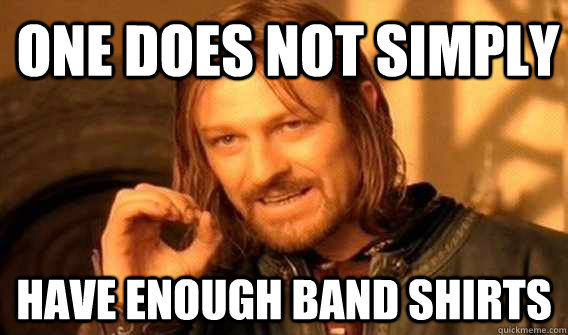one does not simply have enough band shirts  Lord of The Rings meme