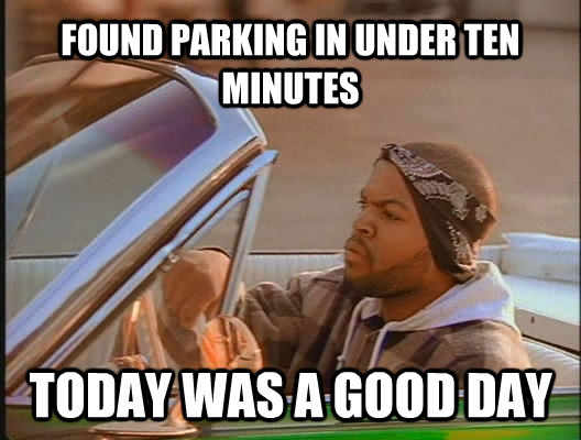 FOUND PARKING IN UNDER TEN MINUTES TODAY WAS A GOOD DAY  today was a good day