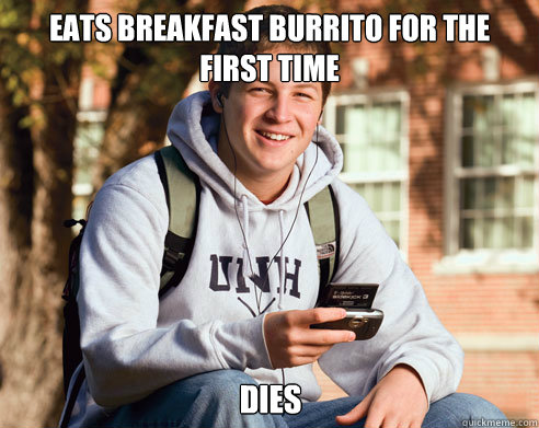 Eats Breakfast burrito for the first time dies  College Freshman