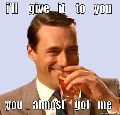 I'LL     GIVE    IT     TO    YOU YOU     ALMOST     GOT    ME Misc