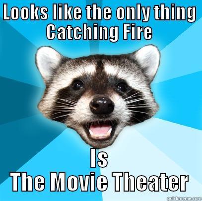 LOOKS LIKE THE ONLY THING CATCHING FIRE IS THE MOVIE THEATER Lame Pun Coon