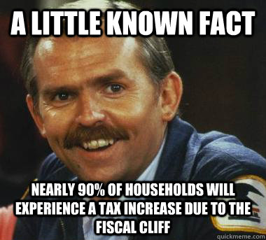 A little known fact Nearly 90% of households will experience a tax increase due to the fiscal cliff  Fiscal Cliff Clavin