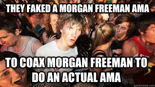 They faked a Morgan Freeman AMA To COAX Morgan freeman to do an actual AMA  Sudden Clarity Clarence