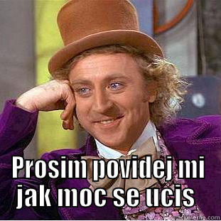  PROSIM POVIDEJ MI JAK MOC SE UCIS  Condescending Wonka