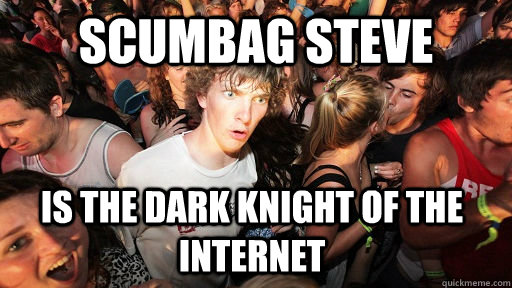 Scumbag Steve is the dark knight of the internet  Sudden Clarity Clarence