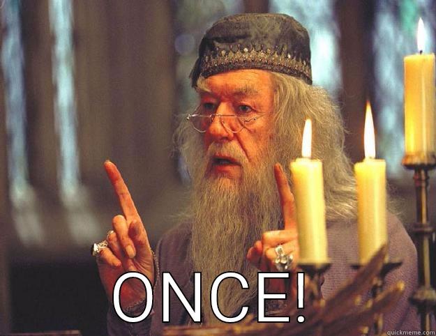 I said it once -  ONCE! Dumbledore