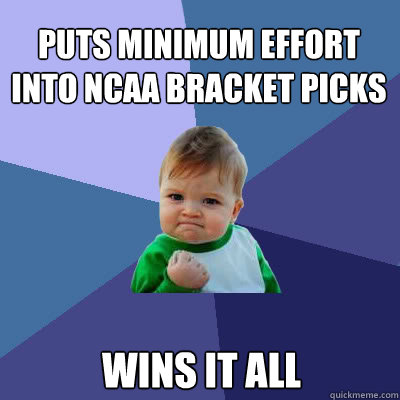 puts minimum effort into ncaa bracket picks wins it all  Success Baby