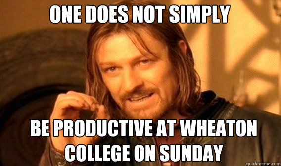 One does not simply  be productive at Wheaton College on Sunday  Boromir