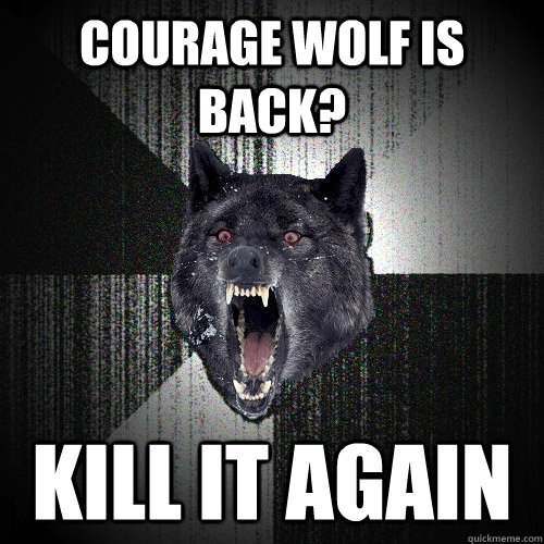 Courage Wolf is back? Kill it again  Insanity Wolf