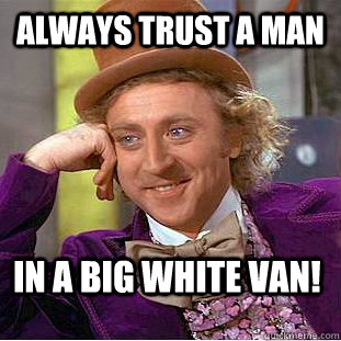 Always trust a man In a big white van! - Always trust a man In a big white van!  Condescending Wonka