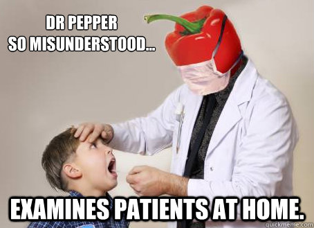 DR PEPPER
So misunderstood... Examines patients at home. - DR PEPPER
So misunderstood... Examines patients at home.  Doctor Pepper