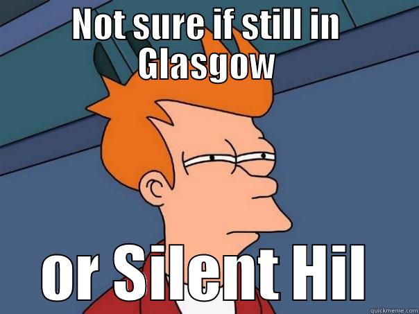 NOT SURE IF STILL IN GLASGOW OR SILENT HIL Futurama Fry