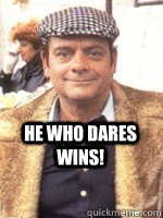  He who dares wins! -  He who dares wins!  delboy
